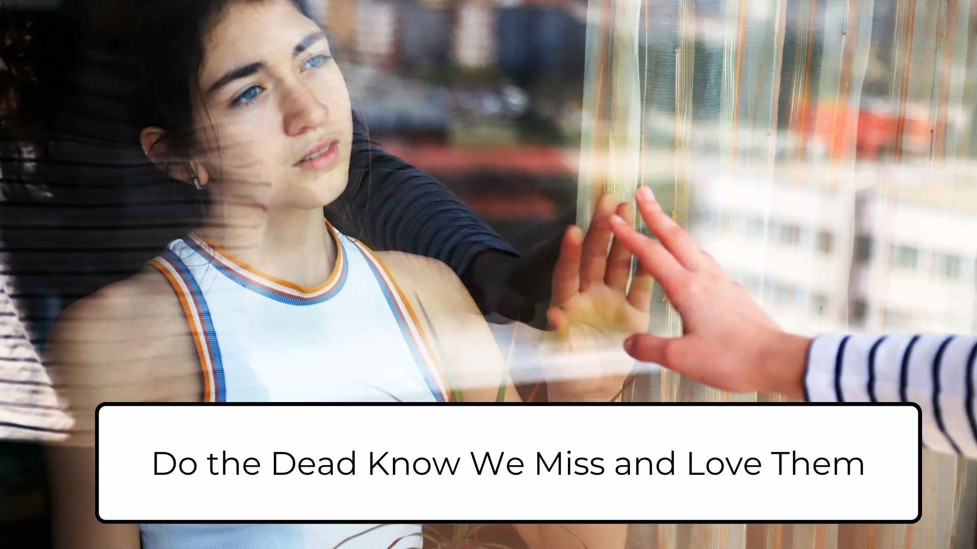 Do the Dead Know We Miss and Love Them