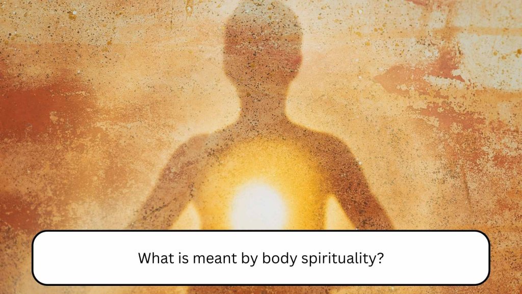 What is meant by body spirituality